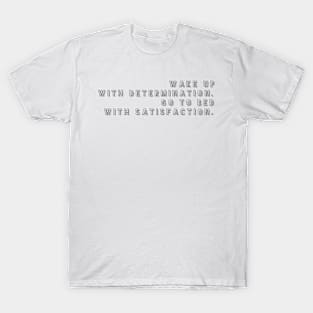 wake up with determination go to bed with satisfaction T-Shirt